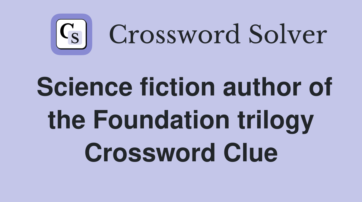 Science fiction author of the Foundation trilogy Crossword Clue